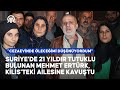 Suriye'de 21 yıldır tutuklu bulunan Mehmet Ertürk, Kilis'teki ailesine kavuştu