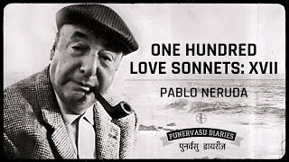 One Hundred Love Sonnets: XVII by Pablo Neruda. Neruda’s most famous sonnets.