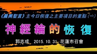 郭志成「主今日恢復之主要項目的重點 ( ─ ) 神經綸的恢復」2015.10.31 花蓮市召會