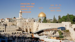 Crossing the Border in 2025: Jordan to Jerusalem and on to Palestine West Bank