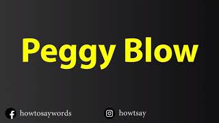 How To Pronounce Peggy Blow