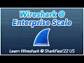 07: Wireshark at Enterprise Scale | Learn Wireshark @ SF22US