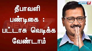 தீபாவளி பண்டிகையையொட்டி பட்டாசு வெடிக்க வேண்டாம் - டெல்லி முதல்வர் அரவிந்த் கெஜ்ரிவால்