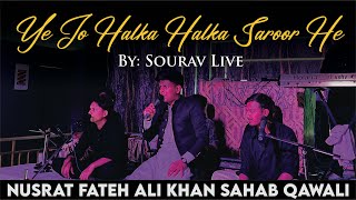 Ye Jo Halka Halka Saroor He | Nusrat Fateh Ali Khan Qawali | Sourav Live