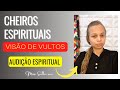 ●CHEIROS ESPIRITUAIS ● VULTOS ● OUVIR VOZES Oque significa?