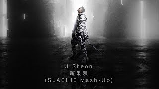 J.Sheon - 超浪漫 (SLASHIE Mash-Up)