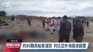 北非利比亞外海移民船翻覆 恐逾70人罹難｜20230216 公視新聞全球話