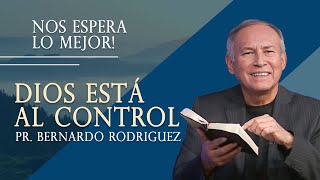 3. DIOS ESTÁ AL CONTROL, Pr Bernardo Rodriguez || Serie: Nos Espera lo Mejor