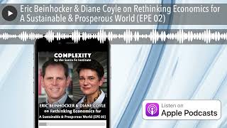 Eric Beinhocker \u0026 Diane Coyle on Rethinking Economics for A Sustainable \u0026 Prosperous World (EPE 02)