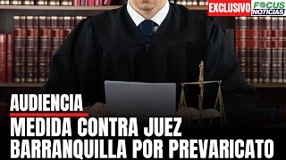 EXCLUSIVO. En Vivo Audiencia Medida JUEZ Barranquilla JOSÉ SASTOQUE por Presunto PREVARICATO #Focus