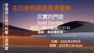 2025-02-09 TICBC 多倫多以馬內利華人浸信會 主日崇拜講道高清重播- 4K - 沉實的門徒  Solid Disciple