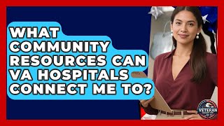 What Community Resources Can VA Hospitals Connect Me To? - Veteran Community Guide