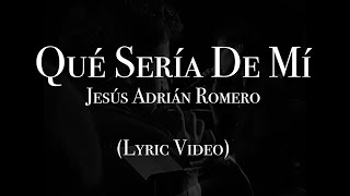 Jesús Adrián Romero - Qué Sería De Mí (Lyric Video)