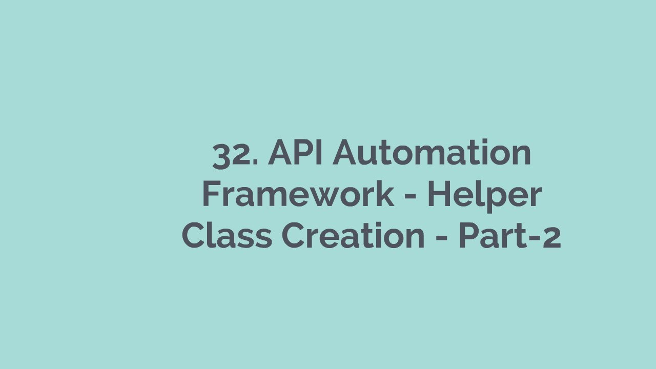 32 API Automation Framework Helper Class Creation Part 2 Rest Assured ...