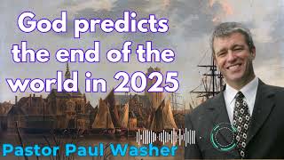 God predicts the end of the world in 2025 - Paul Washer Sermons