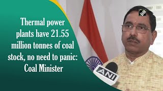 Thermal power plants have 21.55 million tonnes of coal stock, no need to panic: Coal Minister