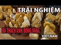 TRẢI NGHIỆM ĐÁ THẠCH ANH BÔNG VÀNG TẠI KHO ĐÁ NHÀ SÀN TÂY NGUYÊN