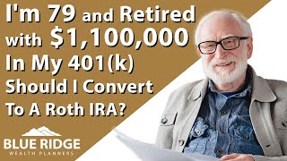 I'm 79 And Retired With $1,100,000 In My 401(k) Should I Convert To A Roth IRA