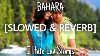 Bahara [Slowed+Reverb] - I Hate Luv Storys | U Melody Tuber