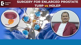 Large Prostate Surgery-TURP vs HoLEP|Benign Enlargement of Prostate-Dr.Nagarajaiah N|Doctors' Circle