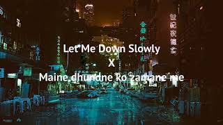 Let me down slowly x main dhundne ko zaamen me ( Xpert Melody MashUp ) | Full Version