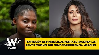 Expresión de Marbelle alimenta el racismo: Alí Bantú Ashanti por trino sobre Francia Márquez