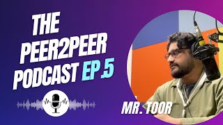 Peer2Peer Podcast - Mr. Toor | Ep.5