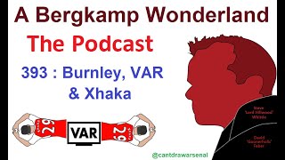 Podcast 393 : Burnley, VAR & Xhaka *An Arsenal Podcast