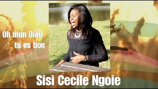 Oh mon Dieu tu es bon  - Sisi Cecile Ngoie