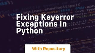 Fixing keyerror exceptions in python