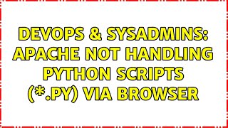 DevOps & SysAdmins: Apache not handling python scripts (\*.py) via browser (3 Solutions!!)