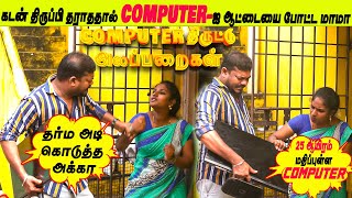 கடன் திருப்பி தராததால் Computer-ஐ ஆட்டையை போட்ட மாமா | தர்ம அடி கொடுத்த அக்கா | Computer Alaparaigal