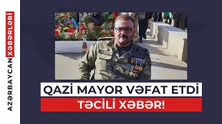 QAZİ MAYOR VƏFAT ETDİ! | \