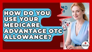 How Do You Use Your Medicare Advantage OTC Allowance? - Medicare Made Simple Guide