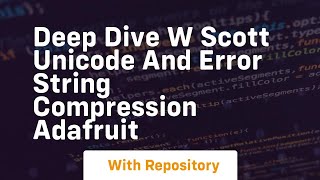 Deep dive w scott unicode and error string compression adafruit