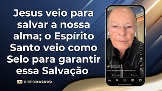 Jesus veio para salvar a nossa alma; o Espírito Santo veio como Selo para garantir essa Salvação