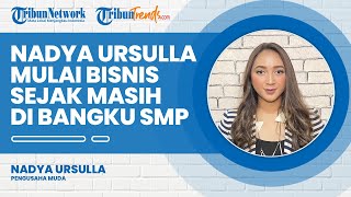 Berbisnis sejak Masih Duduk di Bangku SMP, Kini Nadya Ursulla Sukses Raih Omzet Miliaran