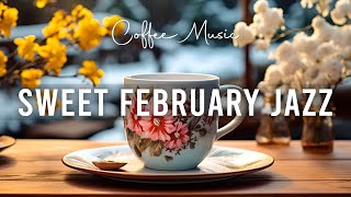 Sweet February Jazz☕Cheerful Bossa Nova Instrumental \u0026 Coffee Jazz Piano Music for Uplifting the day