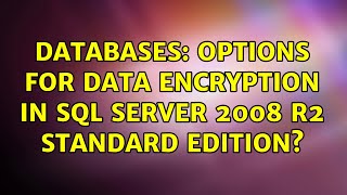 Databases: Options for Data Encryption in SQL Server 2008 R2 Standard Edition? (4 Solutions!!)