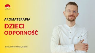 Olejki eteryczne wspierające dzieci - szkoła, nauka, odporność, wsparcie emocjonalne