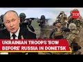 'Win Win For Putin': Ukrainian Troops 'Refuse To Fight, Lay Down Arms' Before Russia | Donetsk War