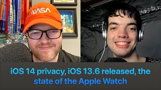 iOS 14 privacy, iOS 13.6 released, the state of the Apple Watch