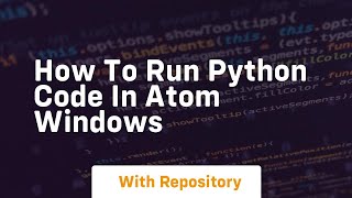how to run python code in atom windows