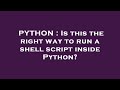 PYTHON : Is this the right way to run a shell script inside Python?
