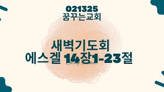 021325 꿈꾸는교회 새벽기도 에스겔 14장 1-23절