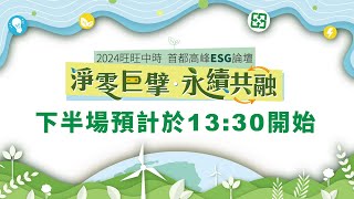 旺旺中時 2024 首都高峰 ESG論壇 「淨零巨擘 永續共融 」（下半場）@ChinaTimes