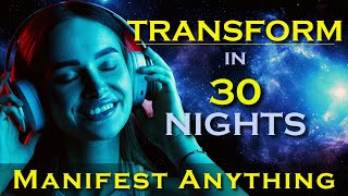 Transform in 30 Nights ~ MANIFEST ANYTHING while you sleep Meditation