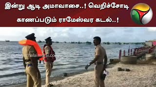 இன்று ஆடி அமாவாசை..! வெறிச்சோடி காணப்படும் ராமேஸ்வர கடல்..!