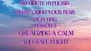 30 Minute Hypnosis for Visualizing a Calm and Safe Flight: Hypnosis to Overcome Your Fear of Flying