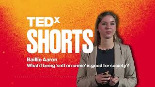 What if being ‘soft on crime’ is good for society? | Baillie Aaron | TEDxLondonBusinessSchool